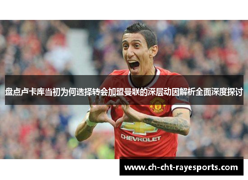 盘点卢卡库当初为何选择转会加盟曼联的深层动因解析全面深度探讨