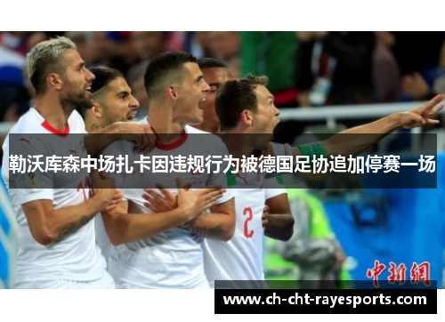 勒沃库森中场扎卡因违规行为被德国足协追加停赛一场