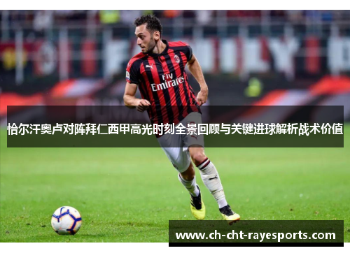 恰尔汗奥卢对阵拜仁西甲高光时刻全景回顾与关键进球解析战术价值